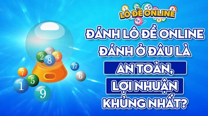 Danh Lo De Online Danh O Dau La An Toan Loi Nhuan Khung Nhat 1654497429